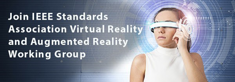 Join IEEE Standards Association Virtual Reality and Augmented Reality Working Group